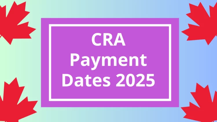 CRA Payment Dates July 2025: Your Guide to Benefit Schedules and Amounts